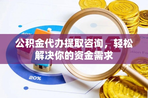 襄城公积金代办提取咨询，轻松解决你的资金需求