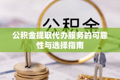 襄城公积金提取代办服务的可靠性与选择指南