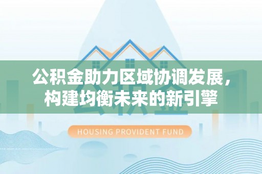 襄城公积金助力区域协调发展，构建均衡未来的新引擎