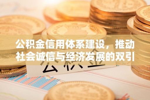 襄城公积金信用体系建设，推动社会诚信与经济发展的双引擎