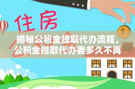 襄城揭秘公积金提取代办流程，公积金提取代办要多久不再迷茫