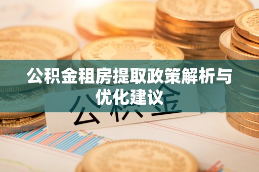 襄城公积金租房提取政策解析与优化建议