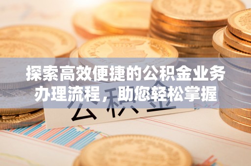 襄城探索高效便捷的公积金业务办理流程，助您轻松掌握